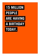 15 million people are having a birthday today
